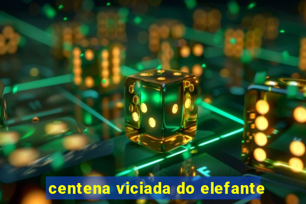 centena viciada do elefante